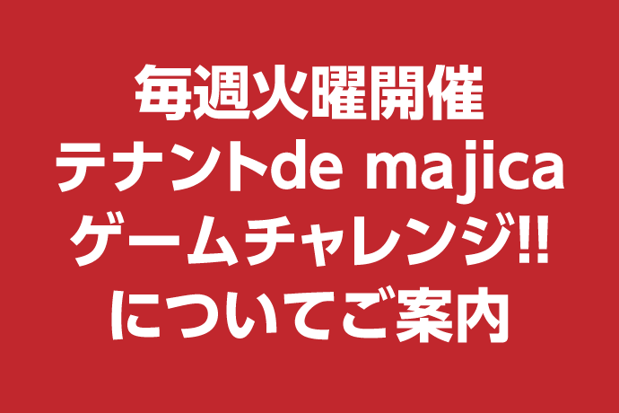 毎週火曜日開催テナントde majica ゲームチャレンジ!!についてご案内 イメージ画像